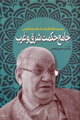 جامع حکمت شرق و غرب (مجموعه گفتگو با استاد غلامرضا اعوانی)