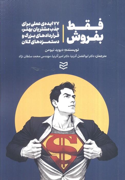 فقط بفروش (77 ایده ی عملی برای جذب مشتریان بهتر،قردادهای بزرگ و دستمزدهای کلان)