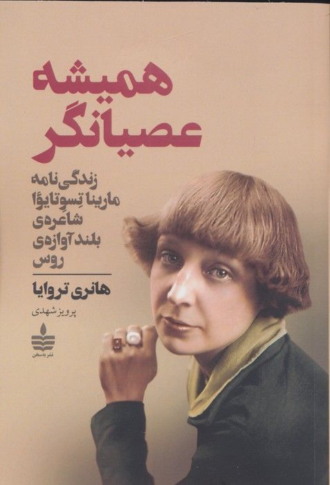 همیشه عصیانگر (زندگی نامه مارینا تسوتایوا شاعره ی بلند آوازه ی روس)