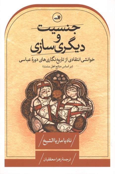 جنسیت و دیگری سازی:خوانشی انتقادی از تاریخ نگاری های دوره عباسی (بر اساس منابع اهل سنت)