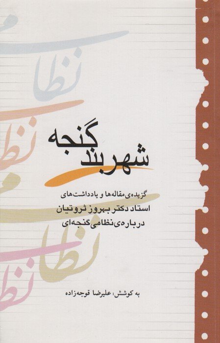 شهربند گنجه (گزیده مقاله ها و یادداشت های بهروز ثروتیان درباره نظامی گنجه ای)