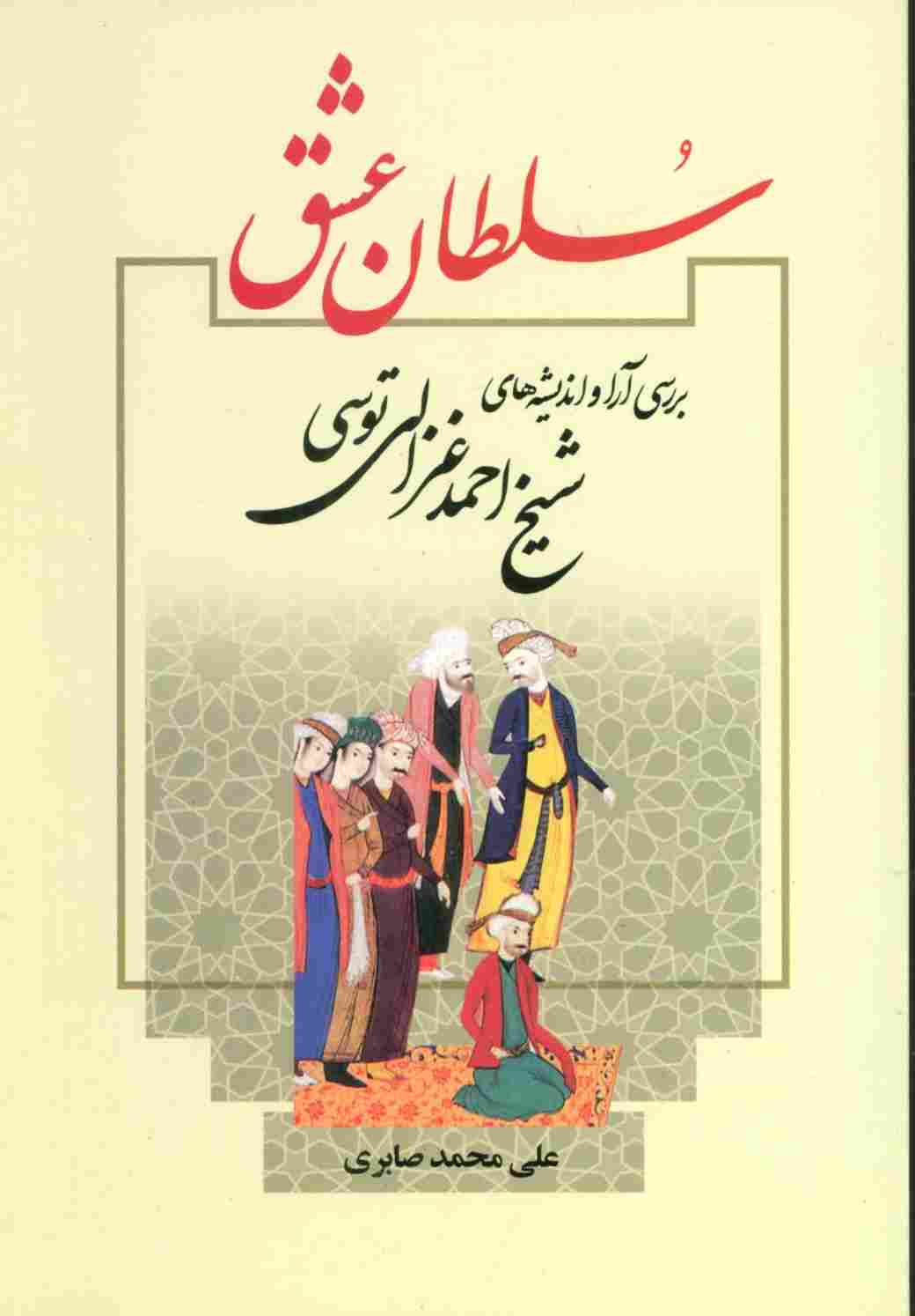 سلطان عشق (بررسی آرا و اندیشه های شیخ احمد غزالی توسی)