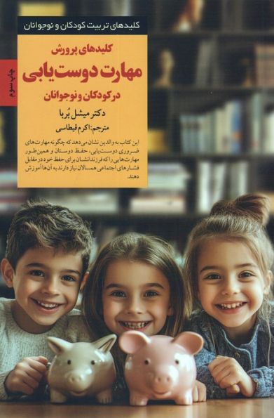 کلیدهای پرورش مهارت دوست یابی در کودکان و نوجوانان (کلیدهای تربیت کودکان و نوجوانان)