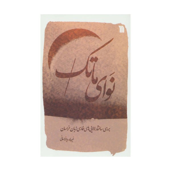 نوای ماتک (بررسی ساختار لالایی های فارسی زبان خراسان)،(2زبانه)
