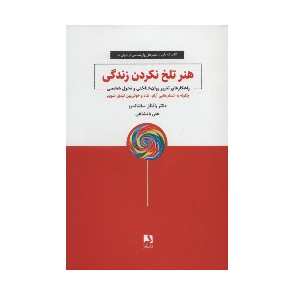هنر تلخ نکردن زندگی (راهکارهای تغییر روان شناختی و تحول شخصی)
