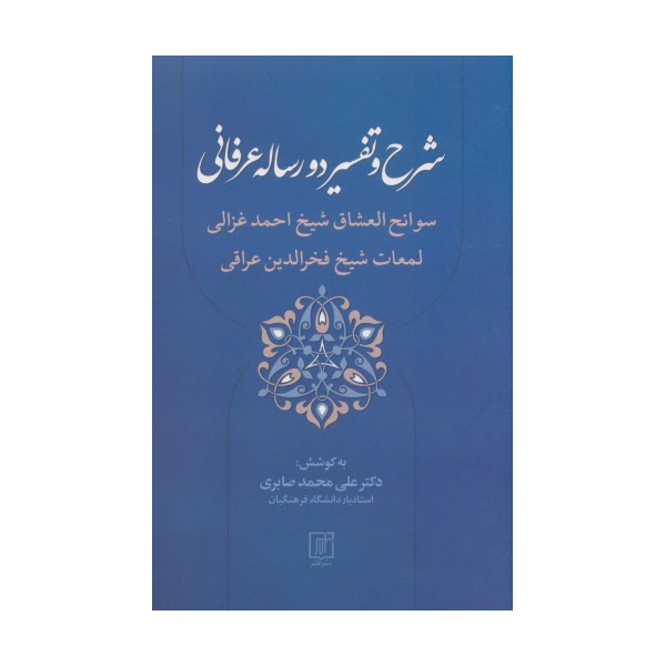 شرح و تفسیر دو رساله عرفانی (سوانح العشاق شیخ احمد غزالی و لمعات شیخ فخرالدین عراقی)