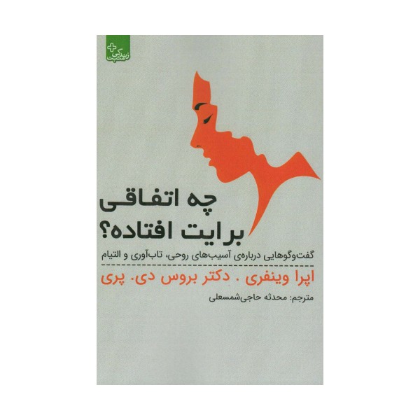 چه اتفاقی برایت افتاده؟ (گفت و گوهایی درباره ی آسیب های روحی،تاب آوری و التیام)،(زندگی مثبت)