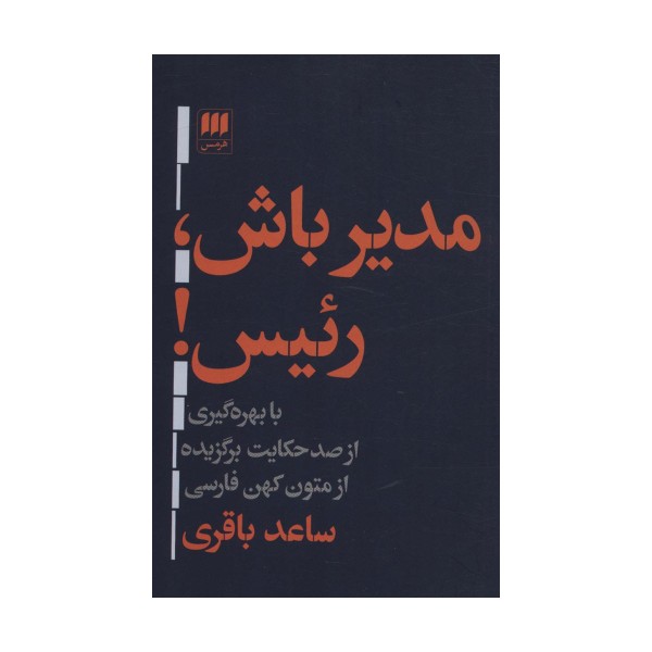 مدیر باش،رئیس! (با بهره گیری از صد حکایت برگزیده ازمتون کهن فارسی)