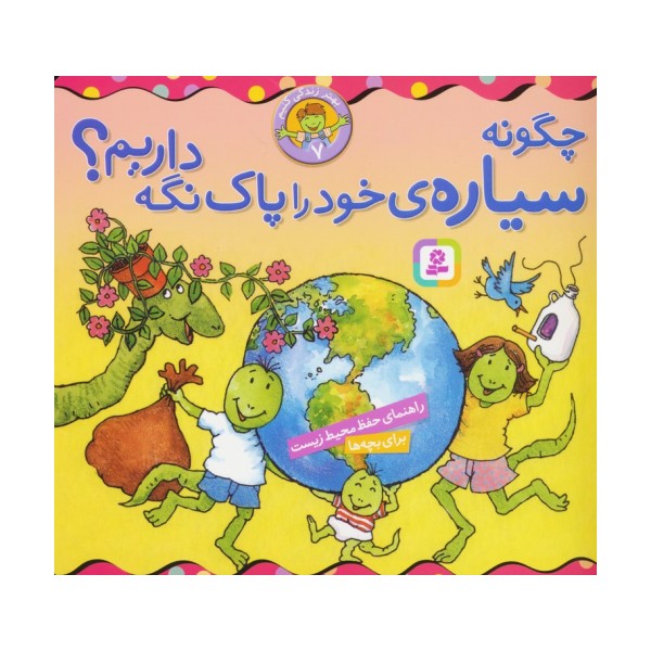 بهتر زندگی کنیم 7 (چگونه سیاره ی خود را پاک نگه داریم؟)،(16*16)
