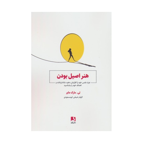 هنر اصیل بودن (عزت نفس خود را افزایش دهید،شادتر باشید و اهداف خود را بشناسید)