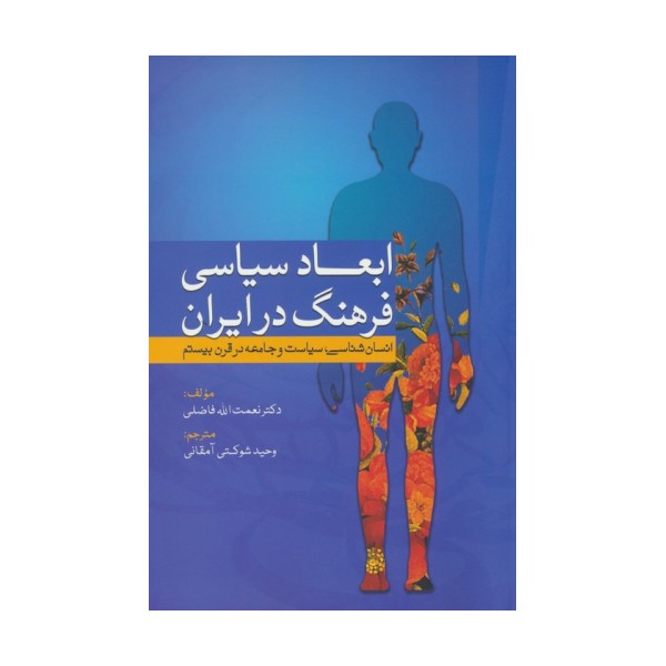 ابعاد سیاسی فرهنگ در ایران (انسان شناسی،سیاست و جامعه در قرن بیستم)