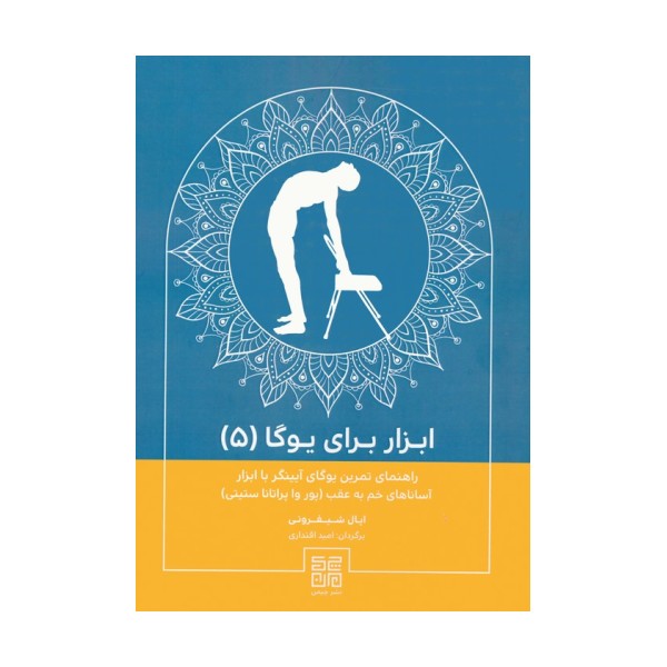 ابزار برای یوگا 5 (راهنمای تمرین یوگای آیینگر با ابزار آساناهای خم به عقب (پور وا پراتانا ستیتی))