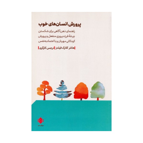 پرورش انسان های خوب (راهنمای ذهن آگاهی برای شکستن چرخه فرزندپ روری منفعل و...)
