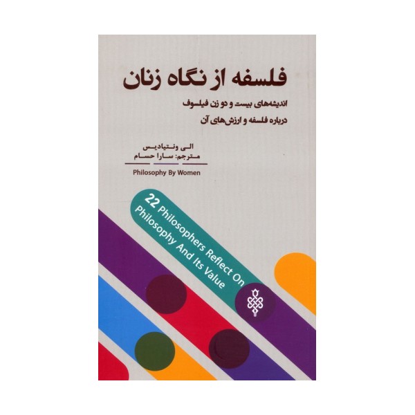 فلسفه از نگاه زنان (اندیشه های بیست و دو زن فیلسوف درباره فلسفه و ارزش های آن)