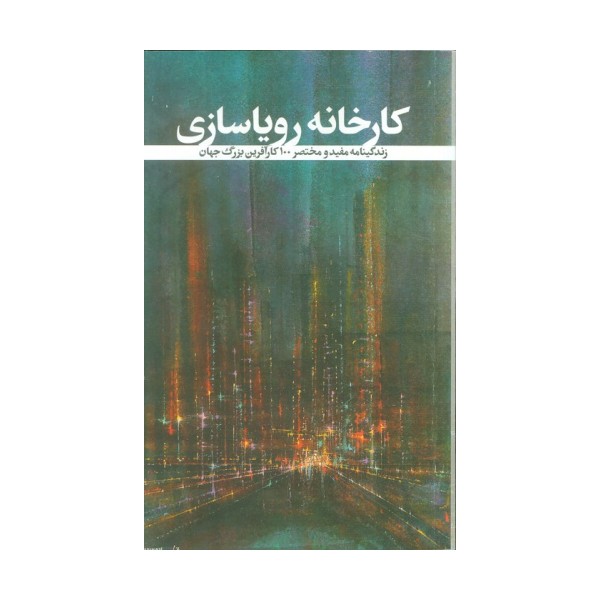 کارخانه رویاسازی (زندگینامه مفید و مختصر 100 کارآفرین بزرگ جهان)