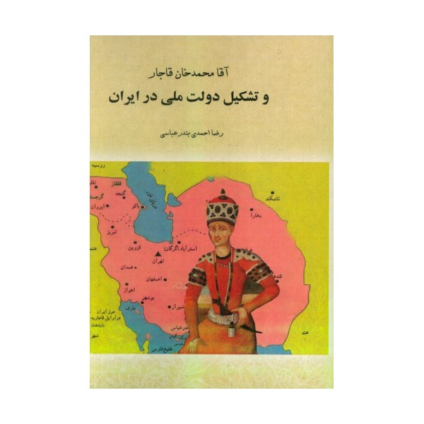 آقا محمدخان قاجار و تشکیل دولت ملی در ایران (تورق تاریخ ایران:دفتر اول)