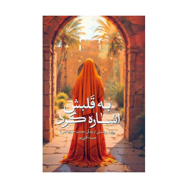به قلبش اشاره کرد (روایت داستانی از زندگی حضرت خدیجه (س))