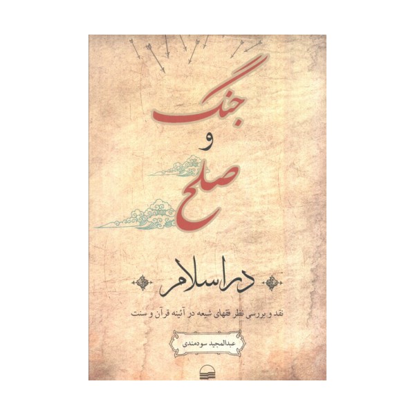 جنگ و صلح در اسلام (نقد و بررسی نظر فقهای شیعه در آئینه قرآن و سنت)
