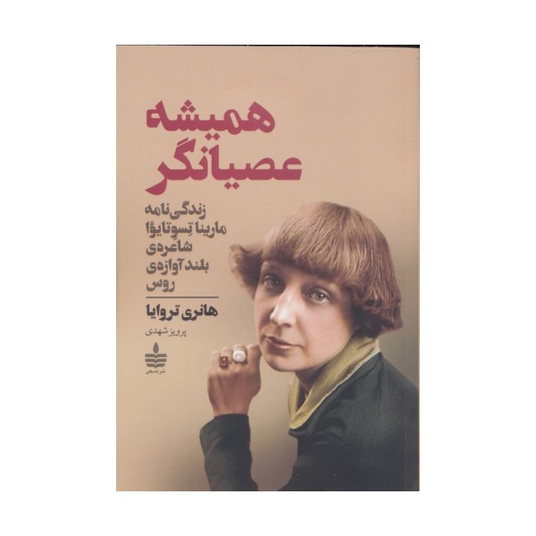 همیشه عصیانگر (زندگی نامه مارینا تسوتایوا شاعره ی بلند آوازه ی روس)