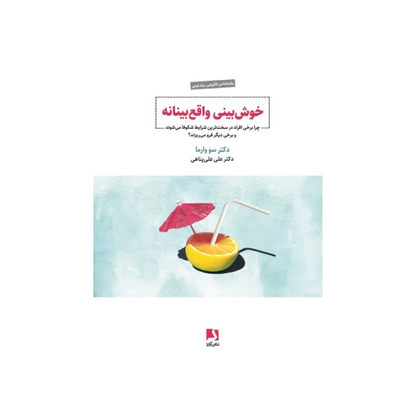 خوش بینی واقع بینانه (چرا برخی افراد در سخت ترین شرایط شکوفا می شوند و برخی دیگر فرو می ریزند؟)