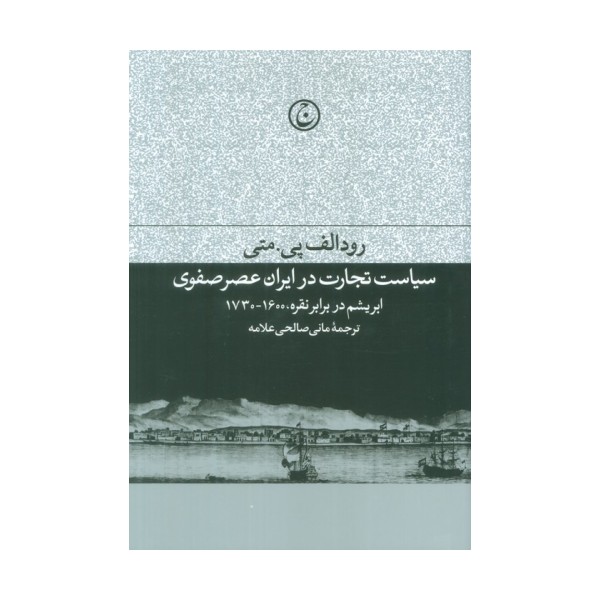 سیاست تجارت در ایران عصر صفوی (ابریشم در برابر نقره،1600-1730)