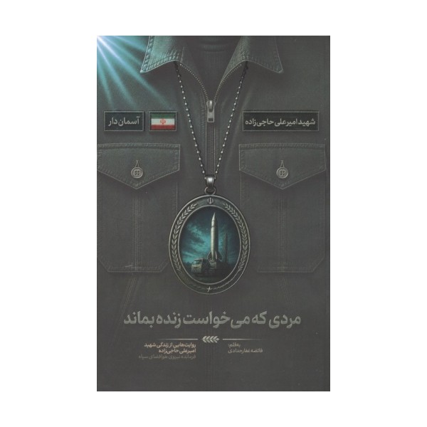 مردی که می خواست زنده بماند (روایت هایی از زندگی شهید امیرعلی حاجی زاده،فرمانده نیروی هوافضای سپاه)