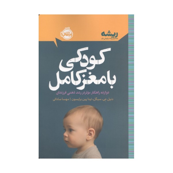 کودکی با مغز کامل: دوازده راهکار موثر در رشد ذهنی فرزندان (ریشه:همه چیز ریشه در کودکی دارد)