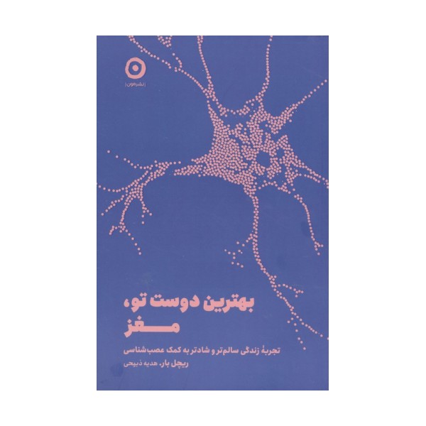 بهترین دوست تو،مغز (تجربه زندگی سالم تر و شادتر به کمک عصب شناسی)