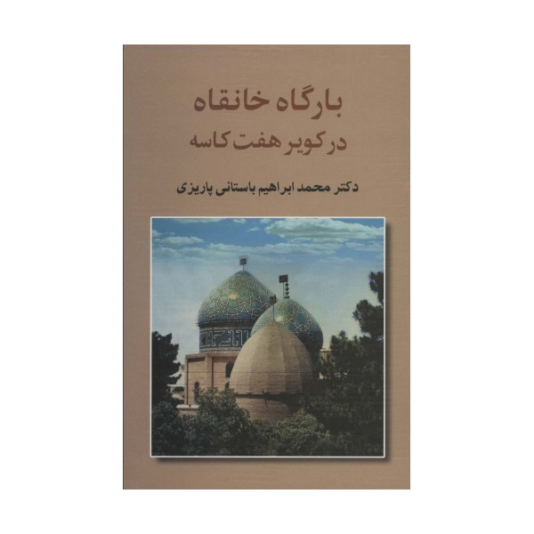 بارگاه خانقاه در کویر 7 کاسه (آثار دکتر محمدابراهیم باستانی پاریزی 2)