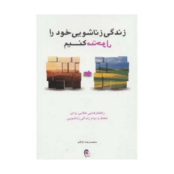 زندگی زناشویی خود را متحول کنیم (راهکارهایی طلایی برای حفظ و دوام زندگی زناشویی)