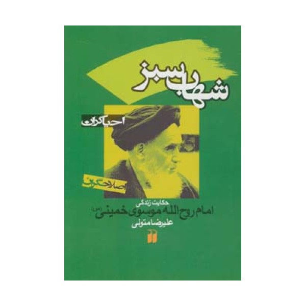 شهاب سبز:حکایت زندگی امام روح الله موسوی خمینی (احیاگران،اصلاحگران)