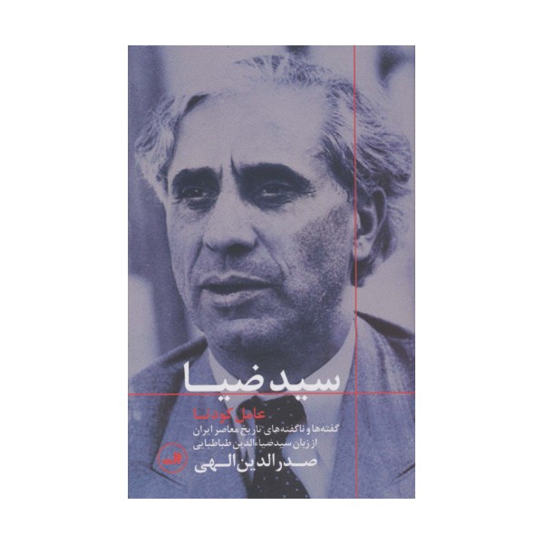 سید ضیا:عامل کودتا (گفته ها و ناگفته های تاریخ معاصر ایران از زبان سیدضیاءالدین طباطبایی)