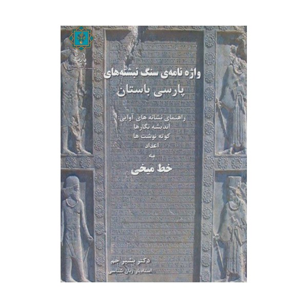 واژه نامه ی سنگ نبشته های پارسی باستان (راهنمای نشانه های آوایی:اندیشه نگارها،کوته نوشت ها،اعداد...)