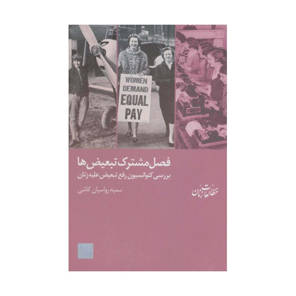 فصل مشترک تبعیض ها:بررسی کنوانسیون رفع تبعیض علیه زنان (مطالعات زنان 6)