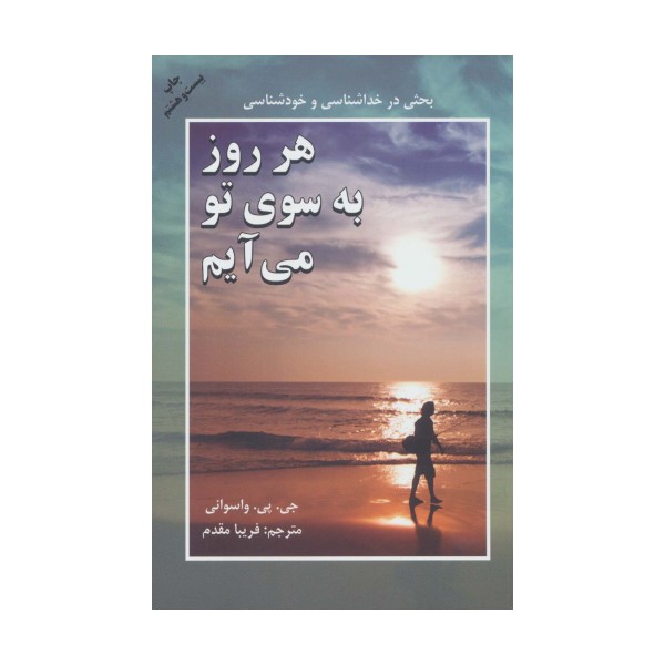 هر روز به سوی تو می آیم (بحثی در خداشناسی و خودشناسی)