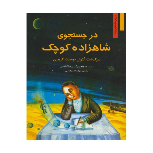 در جستجوی شاهزاده کوچک:سرگذشت آنتوان دوسنت اگزوپری (من و مشاهیر جهان 4)