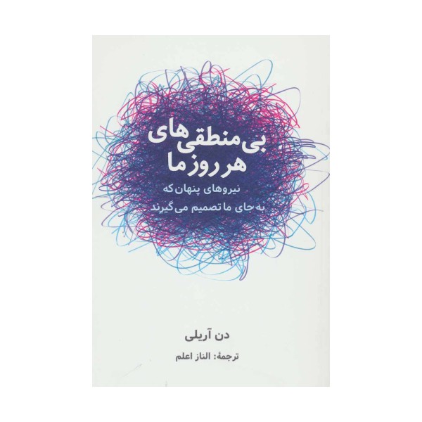 بی منطقی های هر روز ما (نیروهای پنهان که به جای ما تصمیم می گیرند)