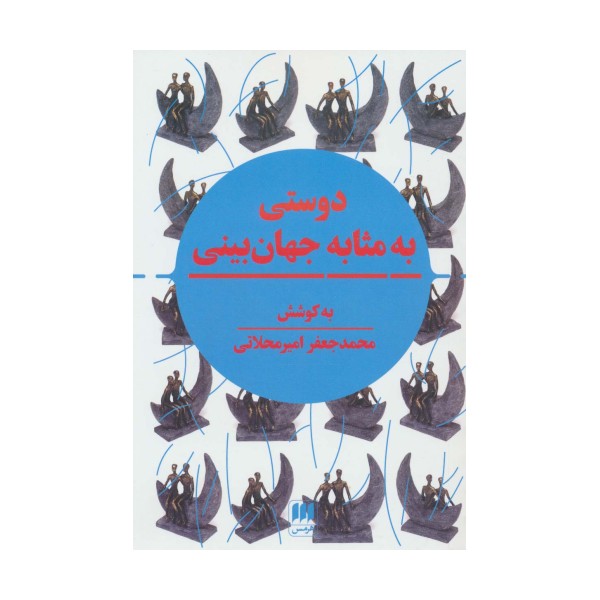 دوستی به مثابه جهان بینی (نگرشی نوین به مقوله دوستی در تمدن اسلامی و سیاست جهانی)