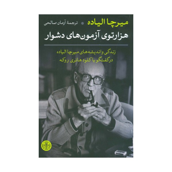 هزارتوی آزمون های دشوار (زندگی و اندیشه های میرچا الیاده در گفتگو با کلود هانری روکه)