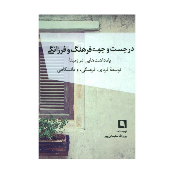 در جست و جوی فرهنگ و فرزانگی (یادداشت هایی در زمینه توسعه فردی،فرهنگی،و دانشگاهی)