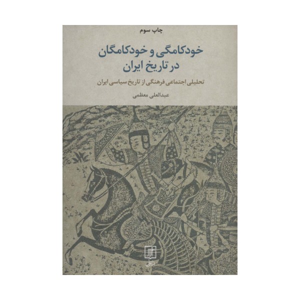 خودکامگی و خودکامگان در تاریخ ایران (تحلیل اجتماعی فرهنگی از تاریخ سیاسی ایران)