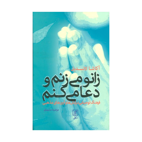 زانو می زنم و دعا می کنم (فرهنگ توصیفی نیایش ها و آیین های مذهبی)