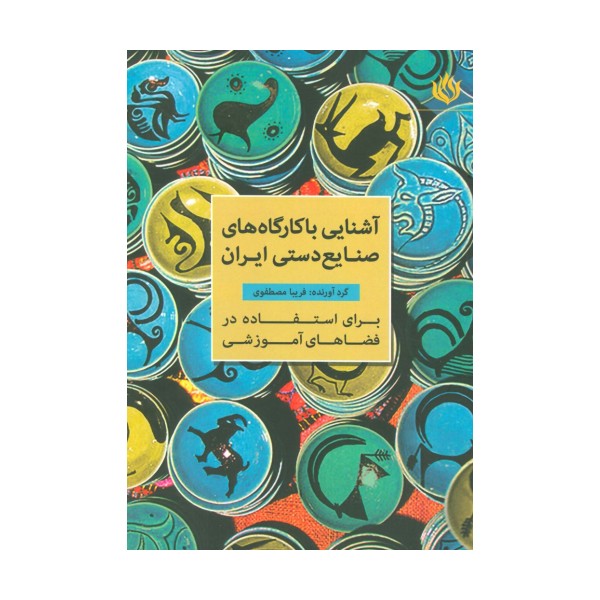 آشنایی با کارگاه های صنایع دستی ایران (برای استفاده در فضاهای آموزشی)