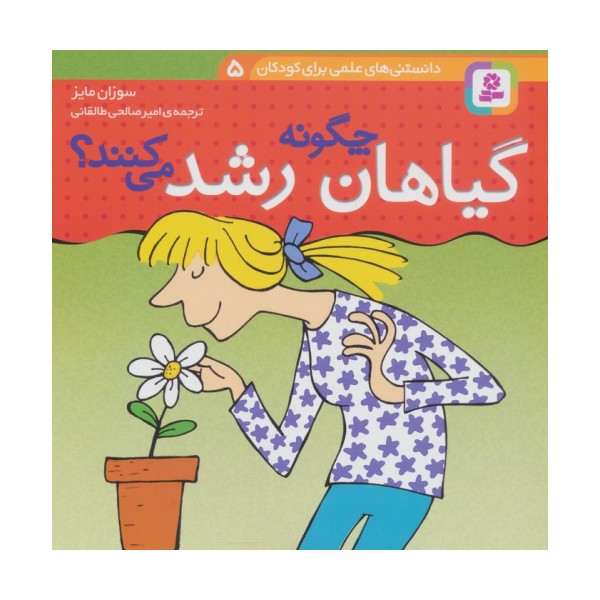 دانستنی های علمی برای کودکان 5 (چگونه گیاهان رشد می کنند؟)،(گلاسه)