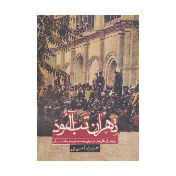 تهران تب آلود:روایتی از مکان های فراموش شده جنبش مشروطه در تهران (تاریخ)