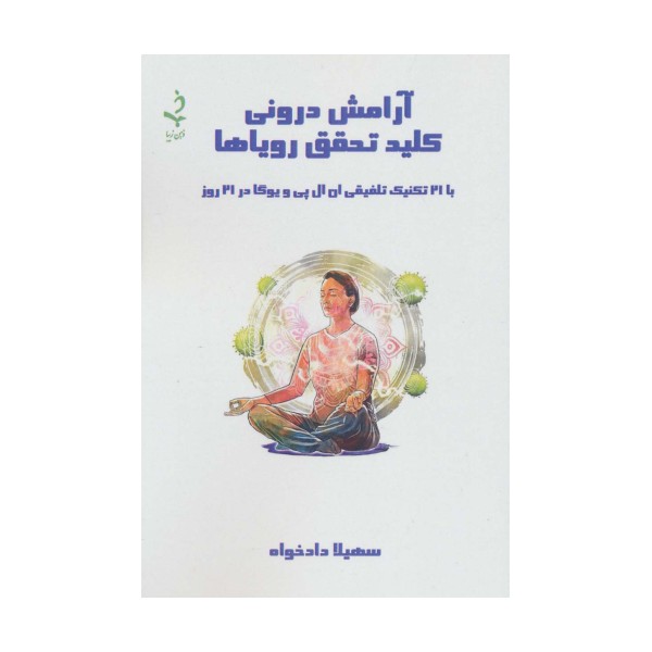 آرامش درونی کلید تحقق رویاها (با 21 تکنیک تلفیقی ان ال پی و یوگا در 21 روز)