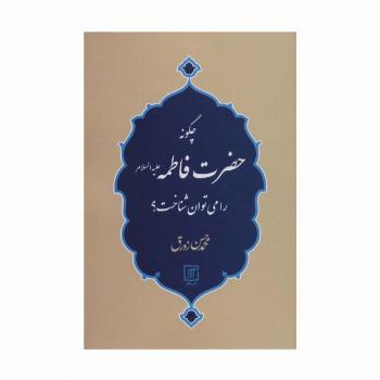 چگونه حضرت فاطمه (ع) را می توان شناخت؟