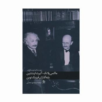 ماکس پلانک-آلبرت اینشتین پایه گذاران فیزیک نوین (مروری بر زندگی نامه و میراث علمی)