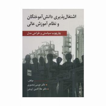 اشتغال پذیری دانش آموختگان و نظام آموزش عالی (چارچوب سیاستی و طراحی مدل)