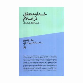 خدا و منطق در اسلام؛خلیفه گری وحی از عقل